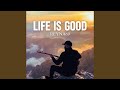 LIFE IS GOOD