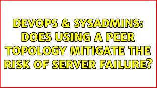 Famous DevOps & SysAdmins: Does using a peer topology mitigate the risk of server failure? (3 Solutions!!) Profile
