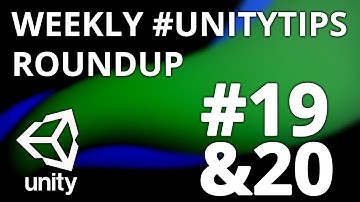 Unity3d Tip Weekly Roundup #19 & #20