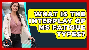 What Is The Interplay Of MS Fatigue Types? - MS Support Network