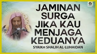 Jaminan Surga Jika Kau Menjaga Keduanya - Syaikh Shalih al-Luhaidan #NasehatUlama