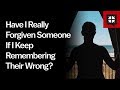 Have I Really Forgiven Someone If I Keep Remembering Their Wrong? // Ask Pastor John