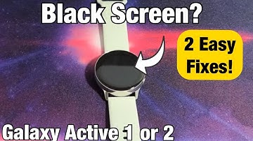 Galaxy Active 1 or 2: Black Screen? 2 Easy Fixes
