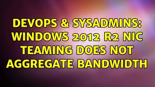 DevOps & SysAdmins: Windows 2012 r2 nic teaming does not aggregate bandwidth (2 Solutions!!)