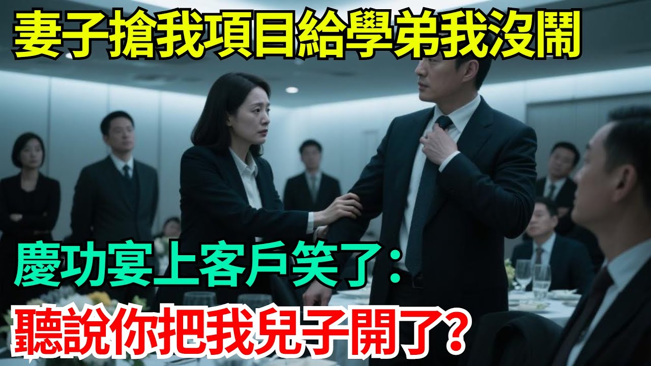 “項目交給學弟，你可以滾了！”，妻子為學弟出頭我沒鬧，慶功宴上客戶笑了：聽說你把我兒子開了？【年華妙語】#小說#故事#情感#夫妻#情感故事#家庭矛盾#爽文