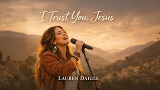 Download Lagu I Trust You, Jesus | Deep Emotional Worship Song | Lauren Daigle  Christian Music MP3