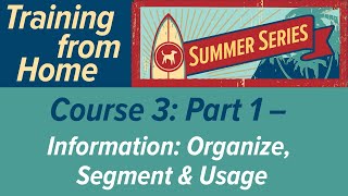 Summer Series: Course 3 – Information: Organize, Segment, & Usage (Part 1)