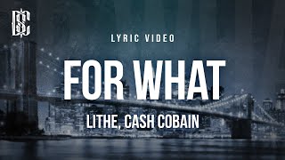 Lithe - For What (feat. Cash Cobain) | Lyrics
