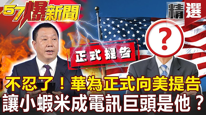 【#57爆新聞 精選】不忍了！華為正式向美提告 讓小蝦米成電訊巨頭是「他」？-蔡明彰 黃世聰 黃創夏 - 天天要聞