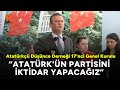 Atatrkn partisini iktidar yapacaz zel atatrk dnce dernei genel kurulunda konutu