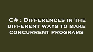 C# : Differences in the different ways to make concurrent programs