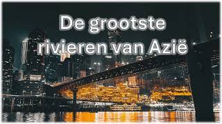De grootste rivieren van Azië