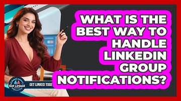 What Is The Best Way To Handle LinkedIn Group Notifications? - Get Linked Together