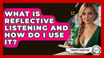 What Is Reflective Listening And How Do I Use It? - Cognitive Therapy Hub