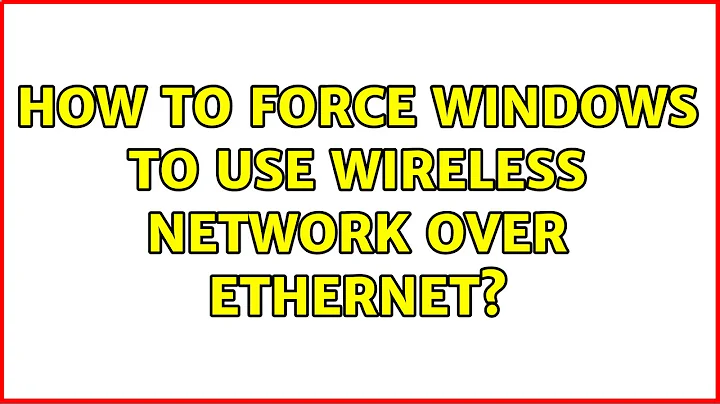 How to force Windows to use wireless network over ethernet?