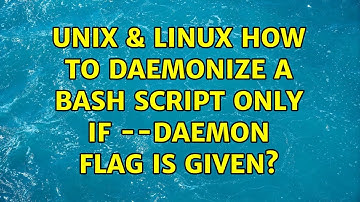 Unix & Linux: How to daemonize a bash script only if --daemon flag is given?