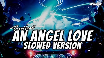 DJ AN ANGEL LOVE BREAKBEAT FULL BASS ( SLOWED VERSION )