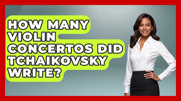How Many Violin Concertos Did Tchaikovsky Write? - Classical Serenade
