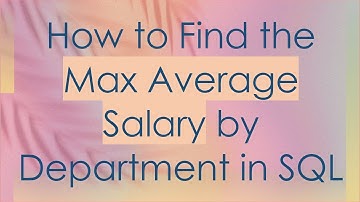 How to Find the Max Average Salary by Department in SQL