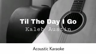 Kaleb Austin - Til The Day I Go (Acoustic Karaoke)
