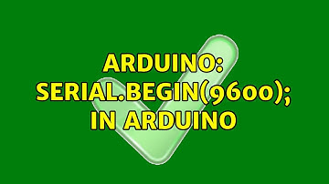 Arduino: Serial.begin(9600); in Arduino