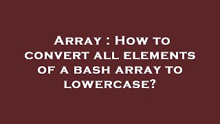 Array : How to convert all elements of a bash array to lowercase?