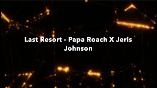 Last Resort - Papa Roach X Jeris Johnson (lyrics)