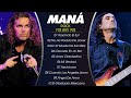 Mana Grandes Exitos - Mana Éxitos Sus Mejores Canciones 30 Super Éxitos Románticas Inolvidables Mix
