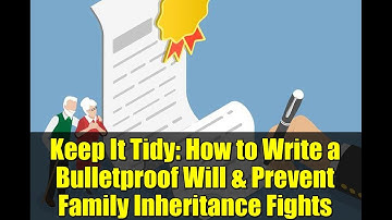 Keep It Tidy: How to Write a Bulletproof Will & Prevent Family Inheritance Fights