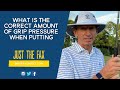 What is the correct amount of grip pressure when putting?