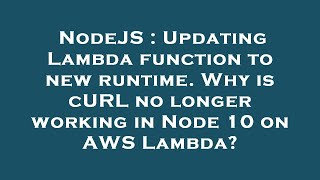 NodeJS : Updating Lambda function to new runtime. Why is cURL no longer working in Node 10 on AWS La