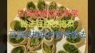 豆腐皮捲菜的家常做法豆腐皮捲菜 豆腐皮捲菜的家常做法