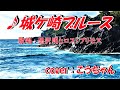 ♪城ケ崎ブルース / 黒沢明とロス・プリモス 作詞 : 星野哲郎 作曲 : 関野幾生 Cover : こうちゃん