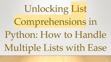 Unlocking List Comprehensions in Python: How to Handle Multiple Lists with Ease