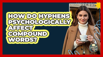 How Do Hyphens Psychologically Affect Compound Words? - Lexicon Lounge