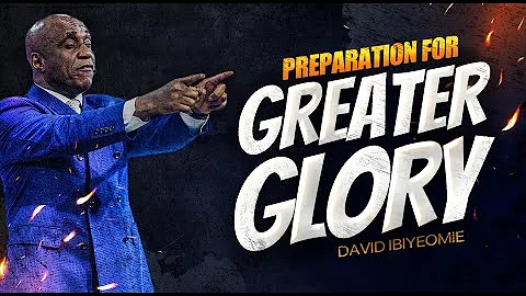 PREPARATION FOR GREATER GLORY - DAVID IBIYEOMIE