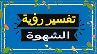 رؤية الشهوة في المنام | تفسير الاحلام  الشهوة - تفسير الاحلام لابن سيرين 2018