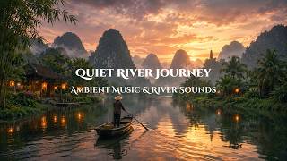 Quiet River Journey | Ambient Music & River Sounds