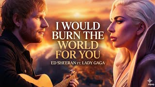 I Would Burn The World For You  Ed Sheeran Ft Lady Gaga    2026emotional Song