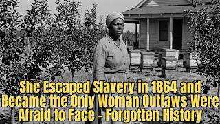 She Escaped Slavery in 1864 and Became the Only Woman Outlaws Were Afraid to Face Forgotten History