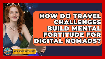 How Do Travel Challenges Build Mental Fortitude For Digital Nomads? - Digital Nomad Success Guide