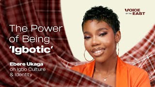 The Power of Being ‘Igbotic’ - Ebere Ukaga on Igbo Culture & Identity