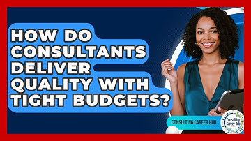 How Do Consultants Deliver Quality With Tight Budgets? - Consulting Career Hub