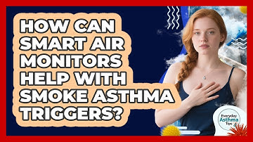 How Can Smart Air Monitors Help With Smoke Asthma Triggers? - Everyday Asthma Tips