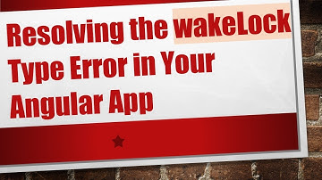 Resolving the wakeLock Type Error in Your Angular App
