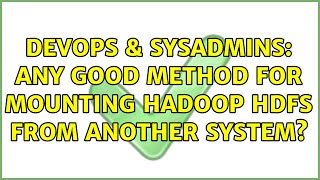 DevOps & SysAdmins: Any good method for mounting Hadoop HDFS from another system? (2 Solutions!!)