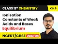 Ionisation Constants of Weak Acids and Bases - Equilibrium | Class 11 Chemistry Chapter 6 | CBSE