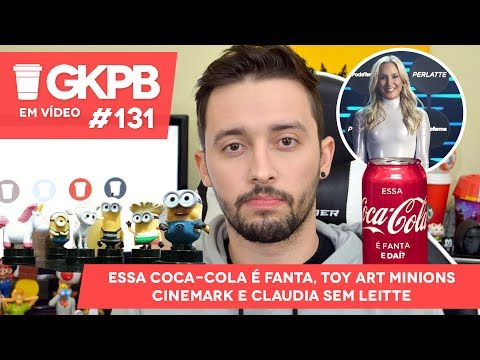 Essa Coca-Cola é Fanta, Toy Art Minions Cinemark e Claudia sem Leitte | GKPB Em Vídeo #131
