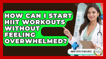 How Can I Start HIIT Workouts Without Feeling Overwhelmed? - Smart Steps to Wellness