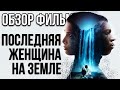 Обзор фильма "Последняя женщина на Земле"